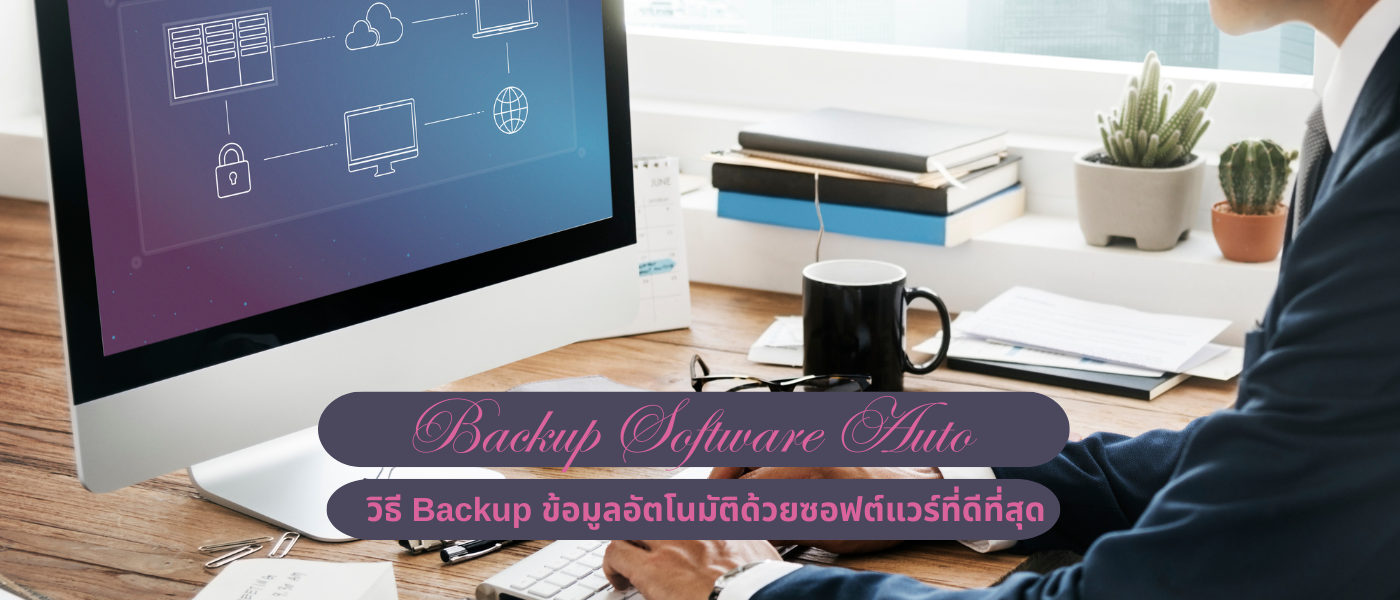 Backup Software Auto – วิธี Backup ข้อมูลอัตโนมัติด้วยซอฟต์แวร์ที่ดีที่สุด